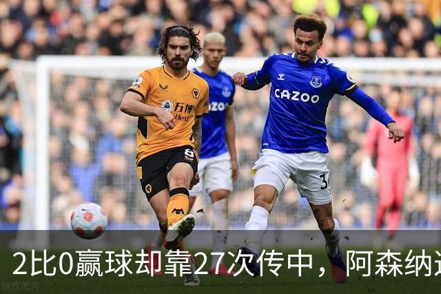 2比0赢球却靠27次传中，阿森纳这套打法藏了什么